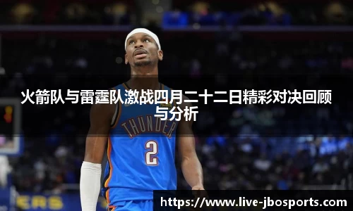 火箭队与雷霆队激战四月二十二日精彩对决回顾与分析